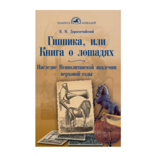 Гиппика, или Книга о лошадях. Наследие неаполитанской академии верховой езды. К.М.Дорогостайский